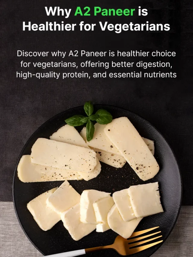 Why A2 Paneer is Healthier for Vegetarians